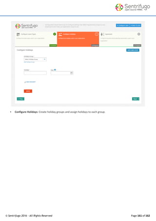 © Sentrifugo 2016 - All Rights Reserved Page 161 of 162
 Configure Holidays: Create holiday groups and assign holidays to each group.
 
