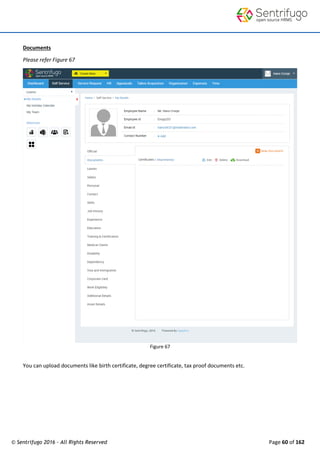 © Sentrifugo 2016 - All Rights Reserved Page 60 of 162
Documents
Please refer Figure 67
Figure 67
You can upload documents like birth certificate, degree certificate, tax proof documents etc.
 