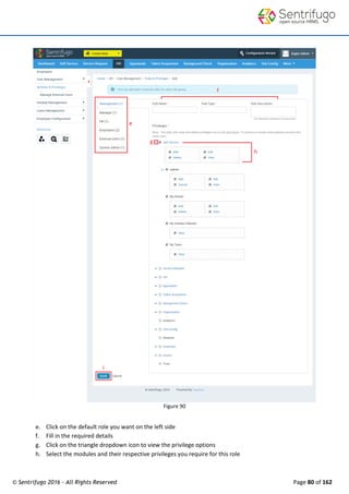© Sentrifugo 2016 - All Rights Reserved Page 80 of 162
Figure 90
e. Click on the default role you want on the left side
f. Fill in the required details
g. Click on the triangle dropdown icon to view the privilege options
h. Select the modules and their respective privileges you require for this role
 