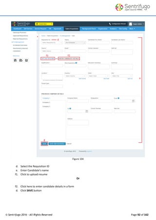 © Sentrifugo 2016 - All Rights Reserved Page 92 of 162
Figure 104
d. Select the Requisition ID
e. Enter Candidate’s name
f1. Click to upload resume
Or
f2. Click here to enter candidate details in a form
d. Click SAVE button
 