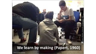 We learn by making (Papert, 1960)
Photo by Steve Wheeler
SteveWheeler,UniversityofPlymouth,2015
 