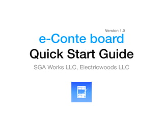 e-Conte board
Quick Start Guide
SGA Works LLC, Electricwoods LLC
Version 1.0
 