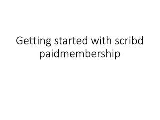 Getting started with scribd
paidmembership
 