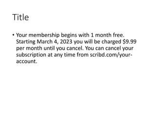 Title
• Your membership begins with 1 month free.
Starting March 4, 2023 you will be charged $9.99
per month until you can...