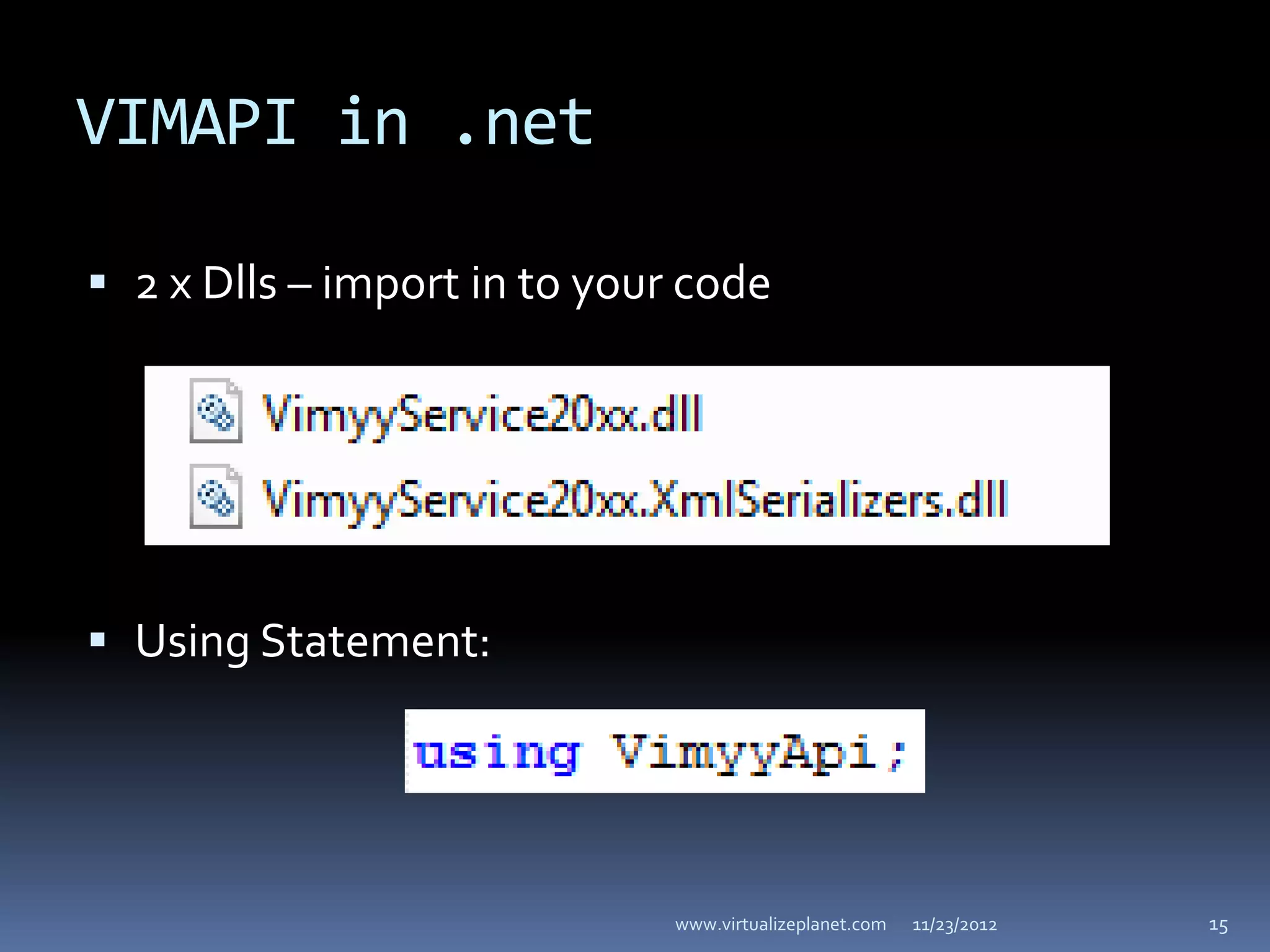 VIMAPI in .net

 2 x Dlls – import in to your code




 Using Statement:




                              www.virtualizeplanet.com   11/23/2012   15
 