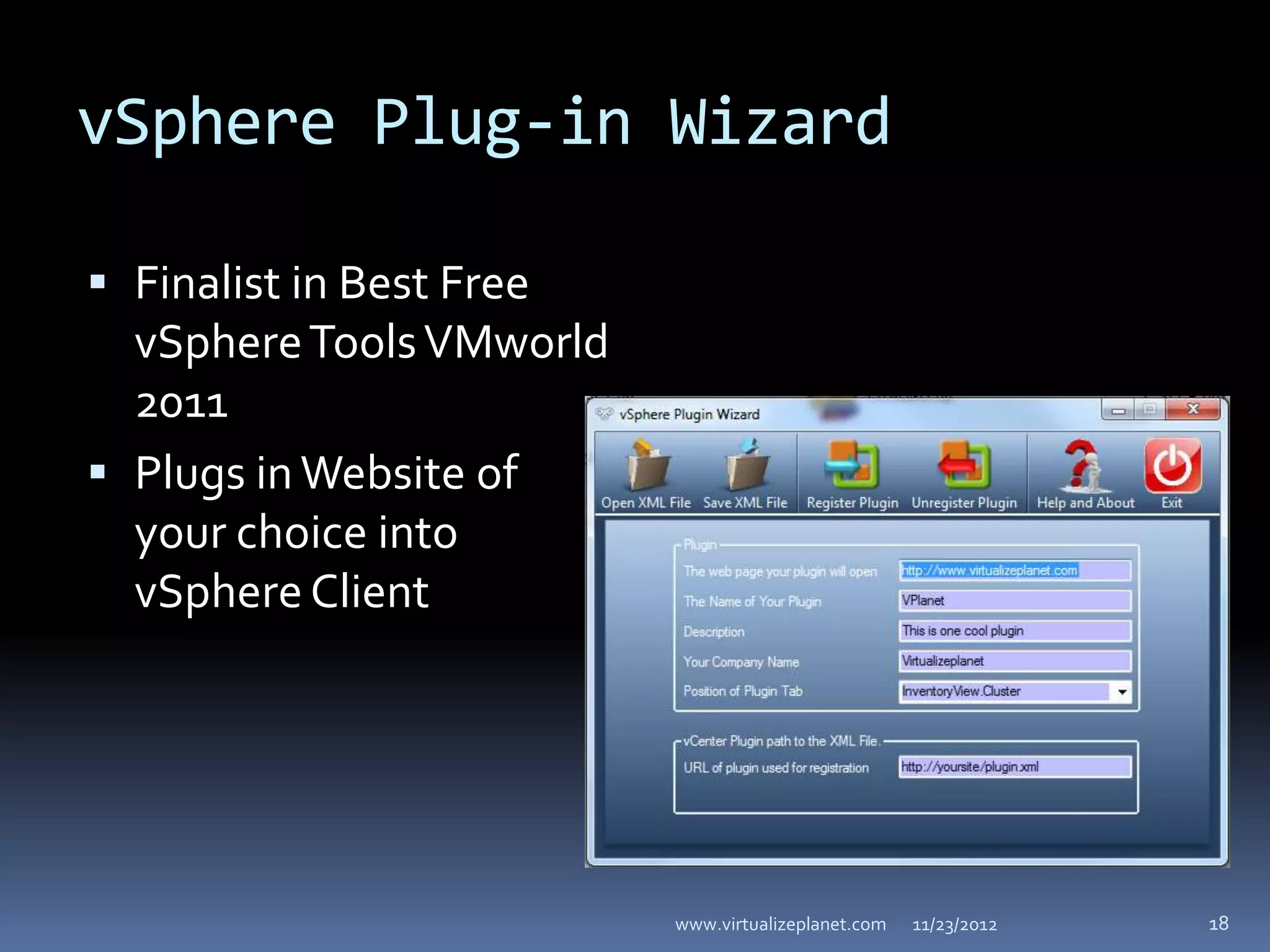 vSphere Plug-in Wizard

 Finalist in Best Free
  vSphere Tools VMworld
  2011
 Plugs in Website of
  your choice into
  vSphere Client




                          www.virtualizeplanet.com   11/23/2012   18
 