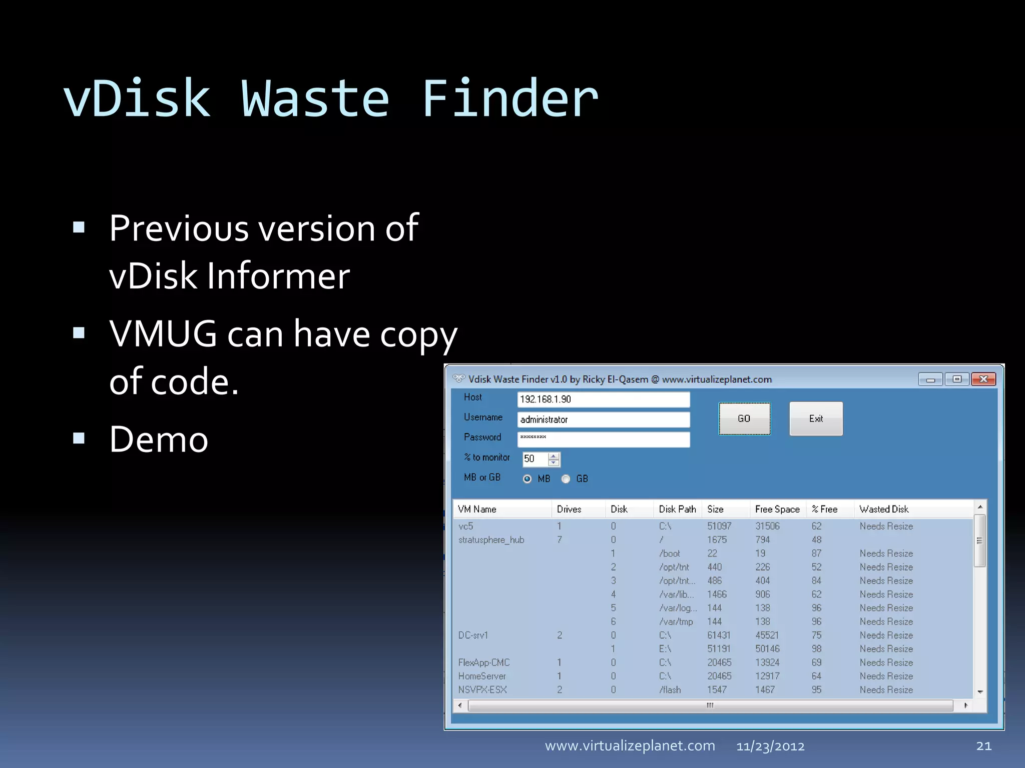 vDisk Waste Finder

 Previous version of
  vDisk Informer
 VMUG can have copy
  of code.
 Demo




                        www.virtualizeplanet.com   11/23/2012   21
 