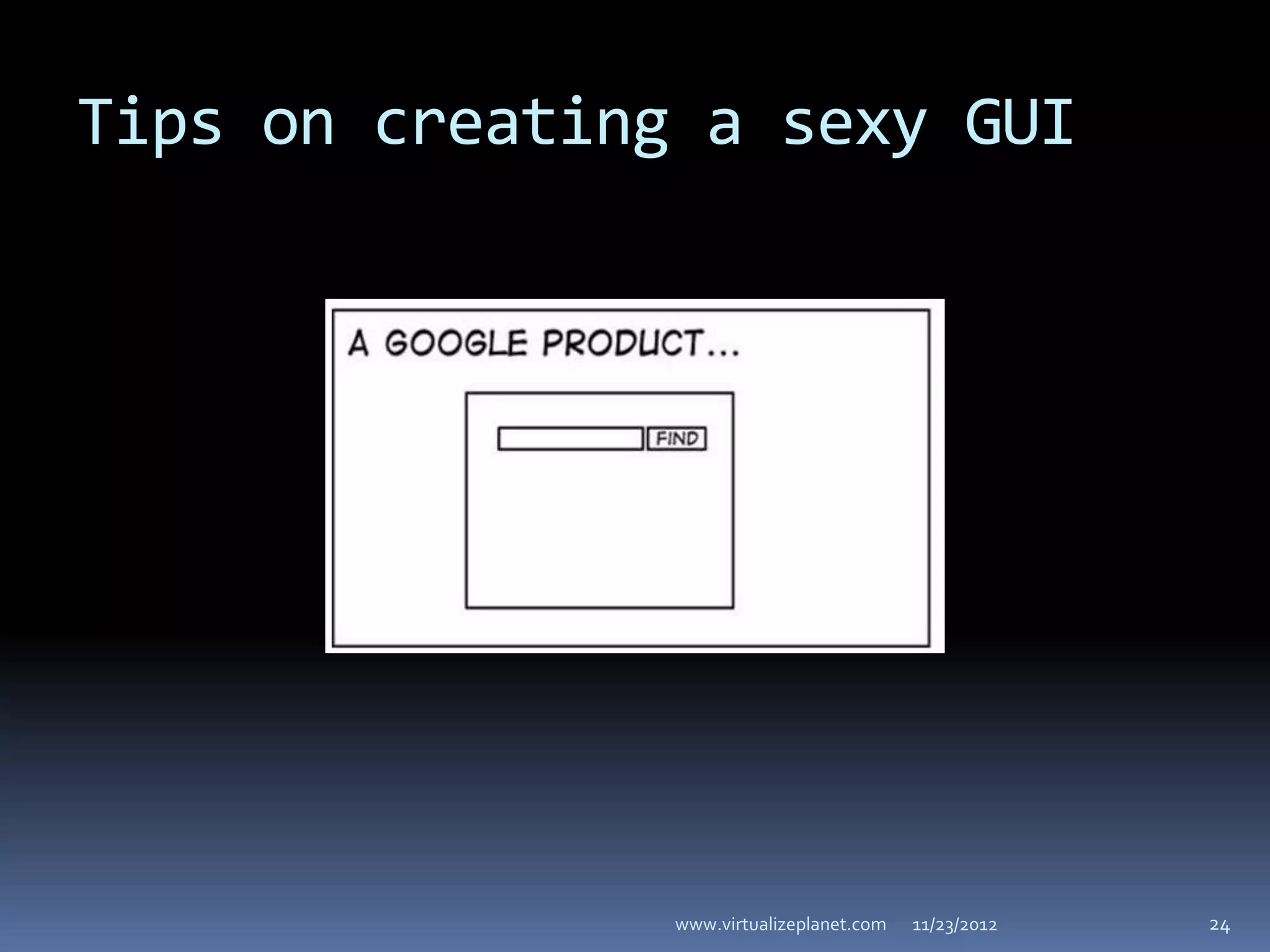 Tips on creating a sexy GUI




                www.virtualizeplanet.com   11/23/2012   24
 