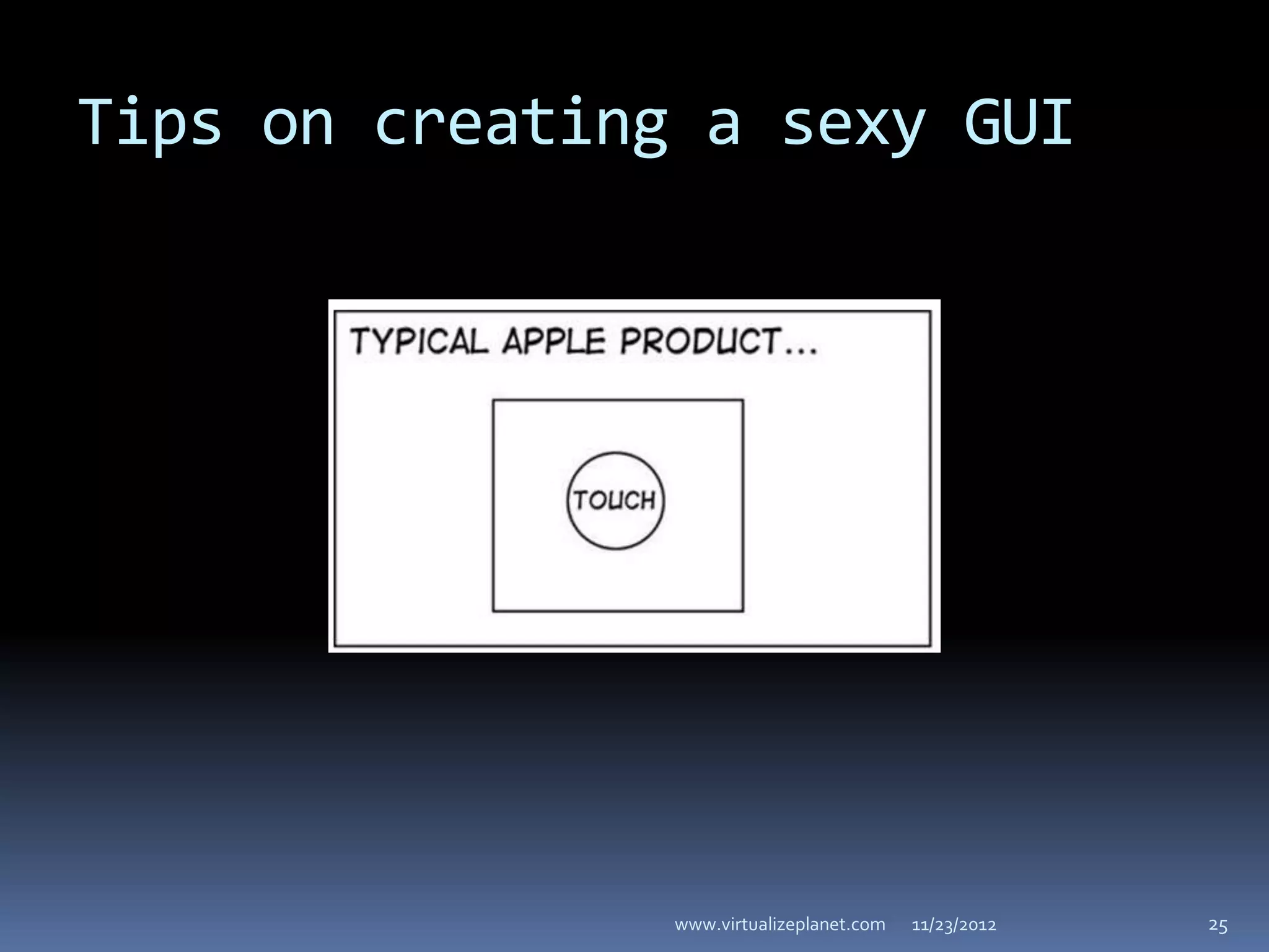 Tips on creating a sexy GUI




                www.virtualizeplanet.com   11/23/2012   25
 