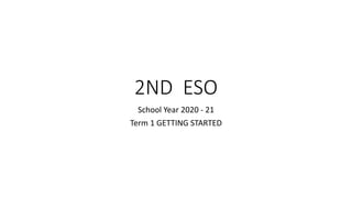 2ND ESO
School Year 2020 - 21
Term 1 GETTING STARTED
 