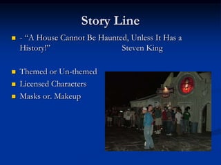 Story Line
   - “A House Cannot Be Haunted, Unless It Has a
    History!”                  Steven King

   Themed or Un-themed
   Licensed Characters
   Masks or. Makeup
 