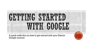 A quick walk-thru on how to get started with your District
Google account
 