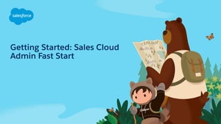 Getting Started: Sales Cloud
Admin Fast Start
 