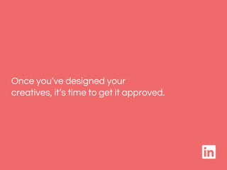 Once you’ve designed your
creatives, it’s time to get it approved.
 