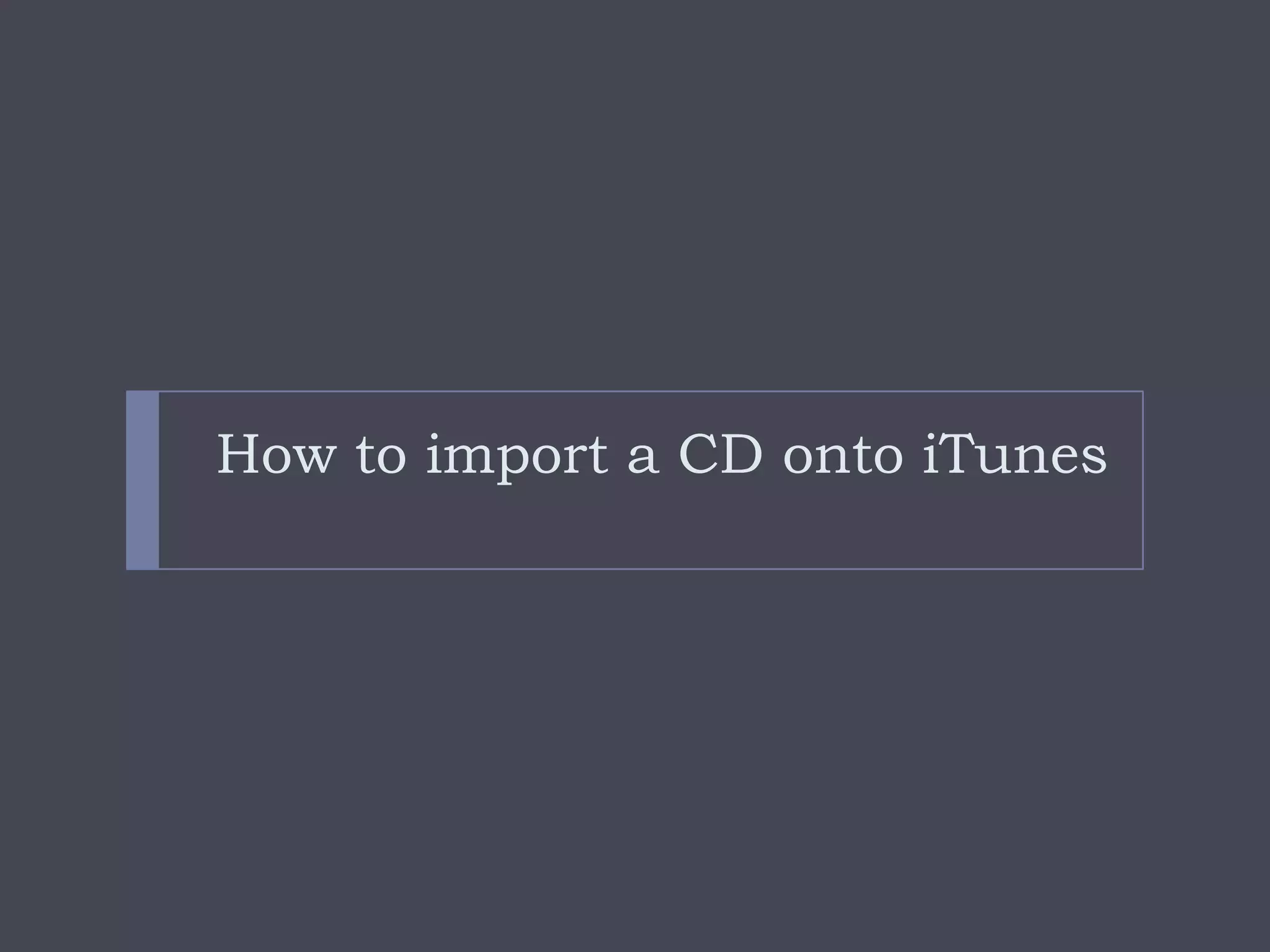 How to import a CD onto iTunes
 