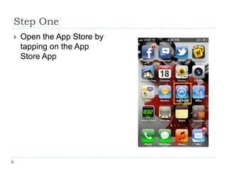 Step One
   Open the App Store by
    tapping on the App
    Store App
 