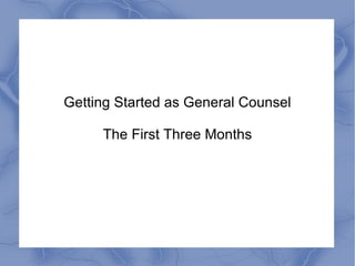Getting Started as General Counsel The First Three Months 