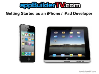 Getting Started as an iPhone / iPad Developer




                                      AppBuilderTV.com
 