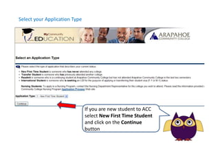 Select your Application TypeIf you are new student to ACC select New First Time Student and click on the Continue button