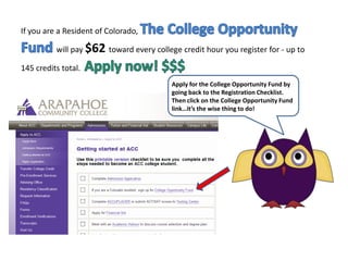 If you are a Resident of Colorado, The College Opportunity Fund will pay $62 toward every college credit hour you register for - up to 145 credits total.  Apply now! $$$Apply for the College Opportunity Fund bygoing back to the Registration Checklist. Then click on the College Opportunity Fund link…it’s the wise thing to do!