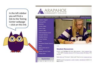 In the left sidebar you will find a link to the Testing Center webpage – click on this link