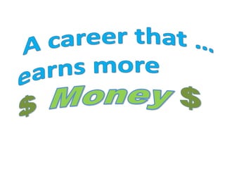  A career that …earns more $Money $