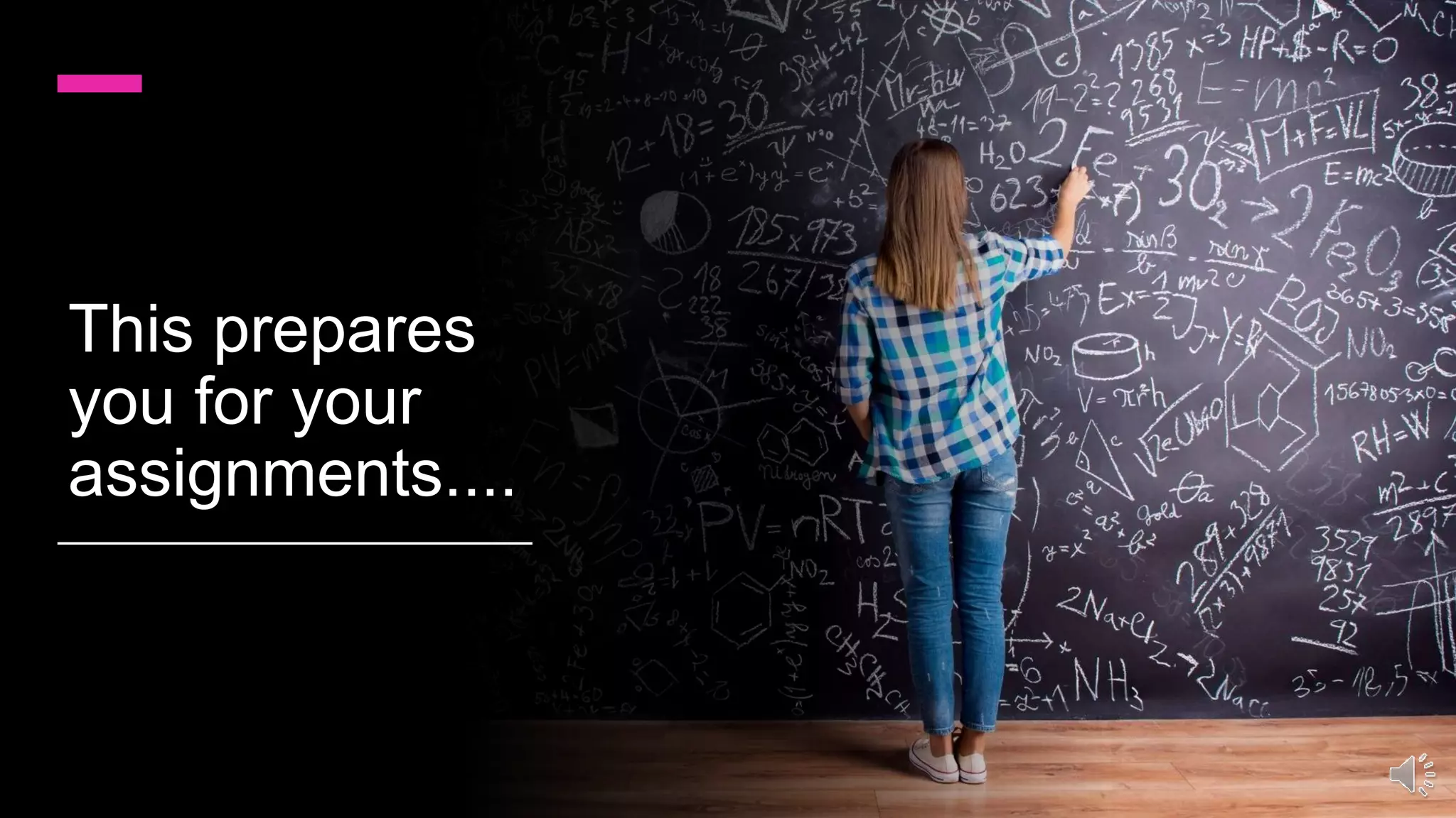 This prepares
you for your
assignments....