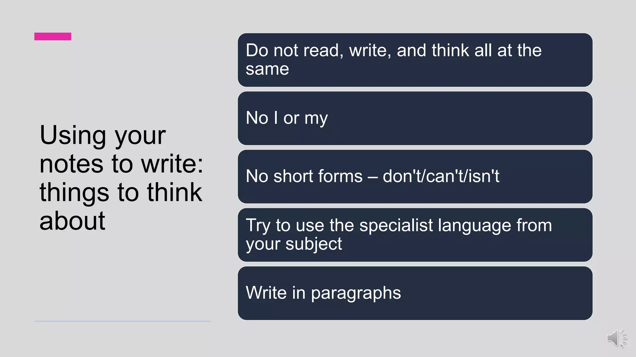 Using your
notes to write:
things to think
about
Do not read, write, and think all at the
same
No I or my
No short forms – don't/can't/isn't
Try to use the specialist language from
your subject
Write in paragraphs