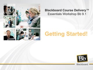 Getting Started!
Blackboard Course Delivery™
Essentials Workshop Bb 9.1
City Colleges of Chicago
 