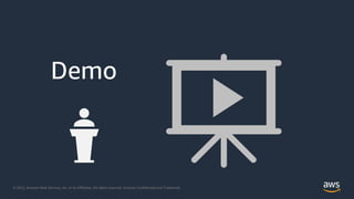 © 2022, Amazon Web Services, Inc. or its Affiliates. All rights reserved. Amazon Confidential and Trademark.
Demo
 