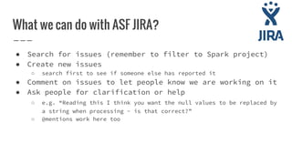 What can’t we do with ASF JIRA?
● Assign issues (to ourselves or other people)
○ In lieu of assigning we can “watch” & com...