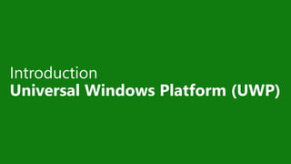Introduction
Universal Windows Platform (UWP)
 