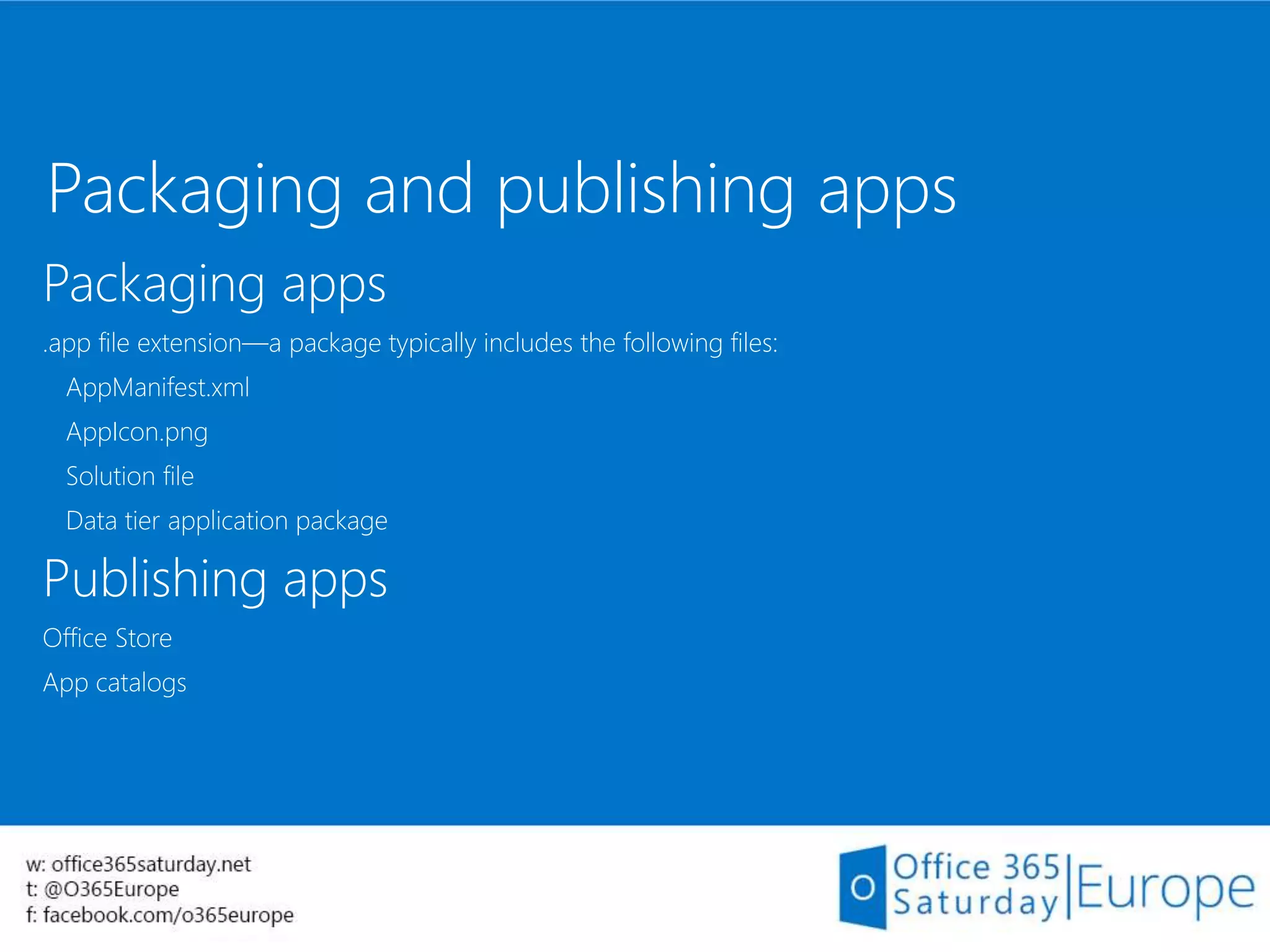 Packaging and publishing apps
Packaging apps
.app file extension—a package typically includes the following files:
AppManifest.xml
AppIcon.png
Solution file
Data tier application package
Publishing apps
Office Store
App catalogs
 