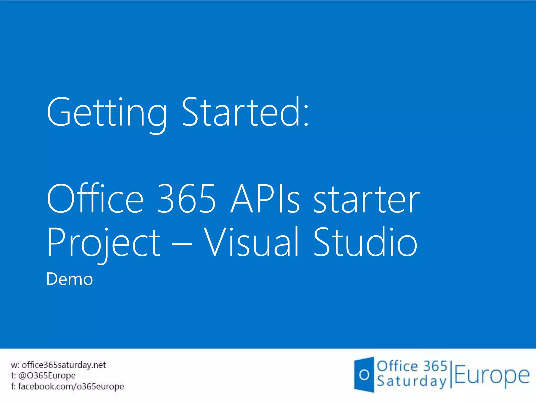 Getting Started:
Office 365 APIs starter
Project – Visual Studio
Demo
 