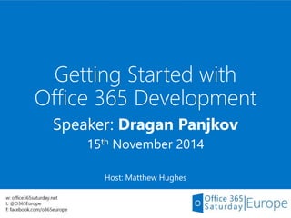 Getting Started with
Office 365 Development
Speaker: Dragan Panjkov
15th November 2014
Host: Matthew Hughes
 