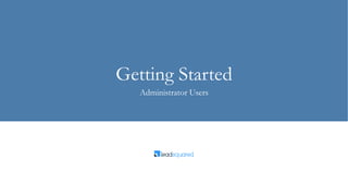 Getting Started
Administrator Users
 
