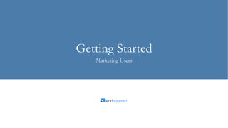Getting Started
Marketing Users
 
