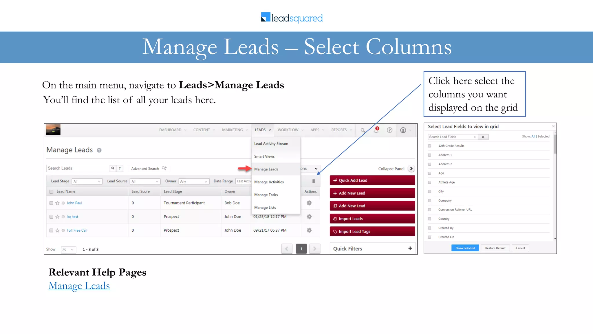 On the main menu, navigate to Leads>Manage Leads
You’ll find the list of all your leads here.
Manage Leads – Select Columns
Relevant Help Pages
Manage Leads
Click here select the
columns you want
displayed on the grid
 