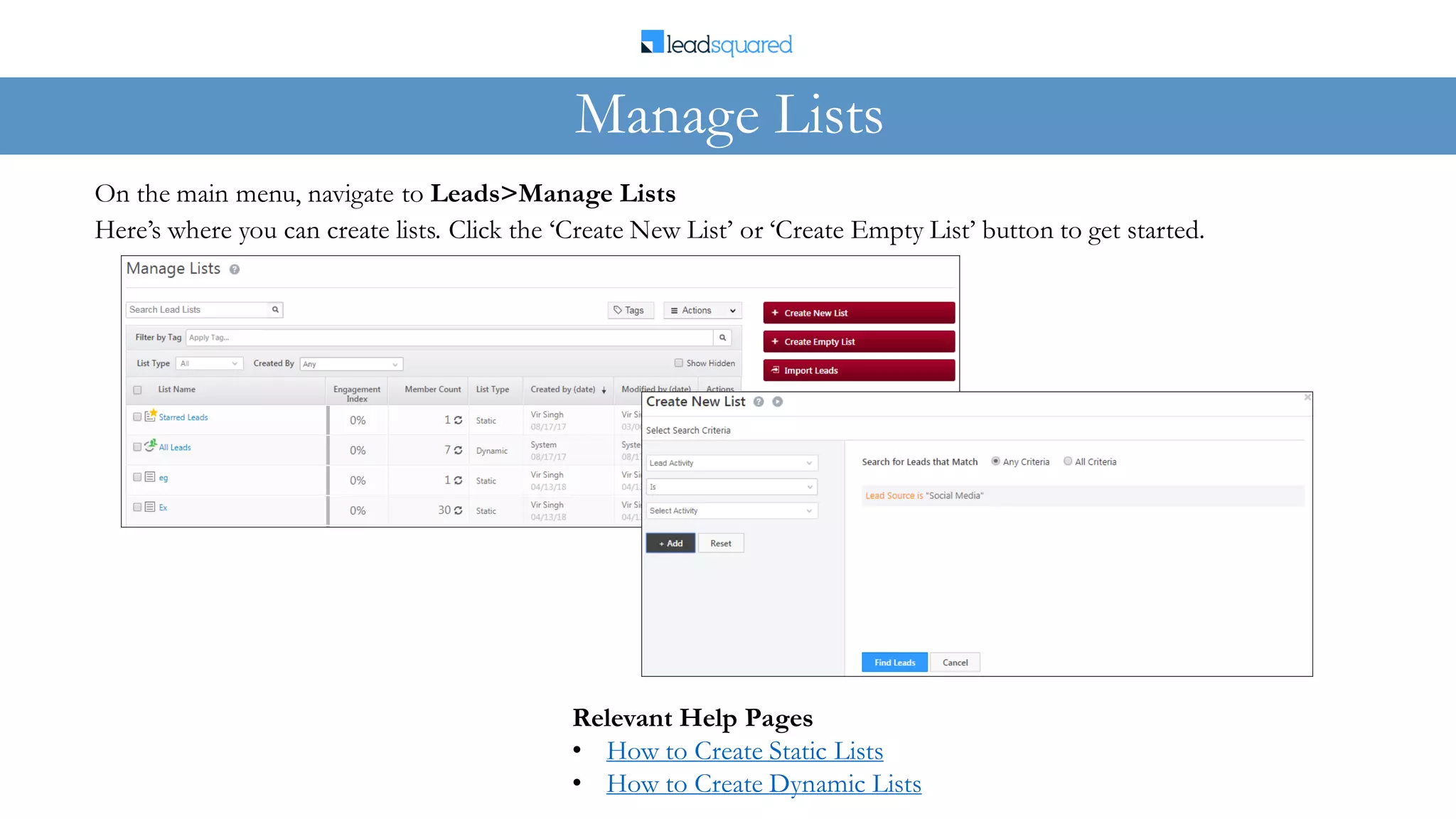 On the main menu, navigate to Leads>Manage Lists
Manage Lists
Here’s where you can create lists. Click the ‘Create New List’ or ‘Create Empty List’ button to get started.
Relevant Help Pages
• How to Create Static Lists
• How to Create Dynamic Lists
 