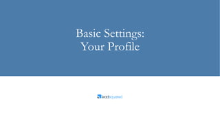 Basic Settings:
Your Profile
 