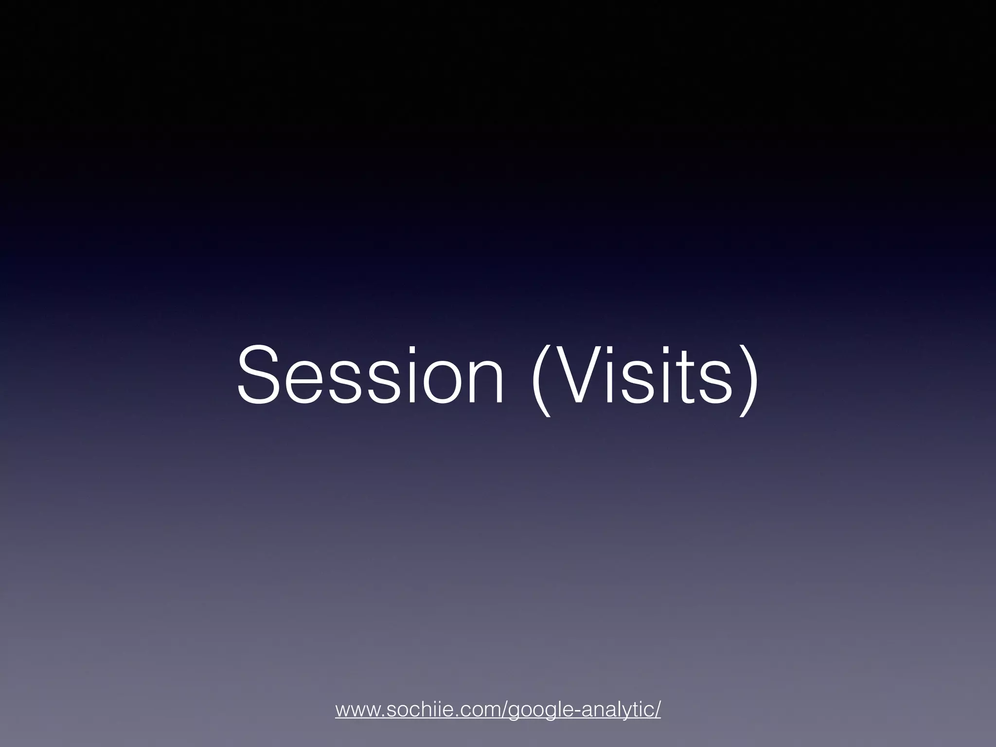 www.sochiie.com/google-analytic/
Session (Visits)
 