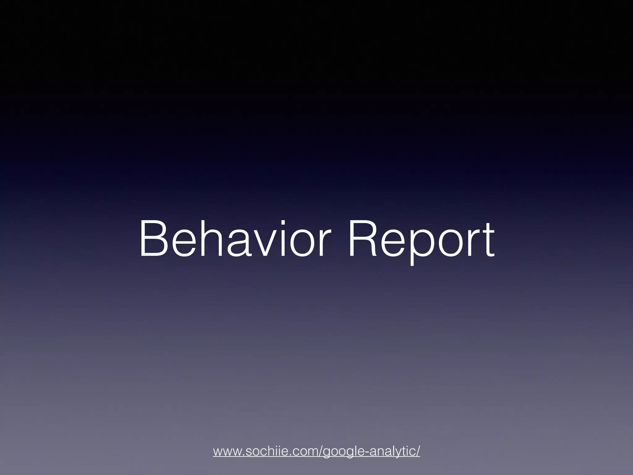 www.sochiie.com/google-analytic/
Behavior Report
 