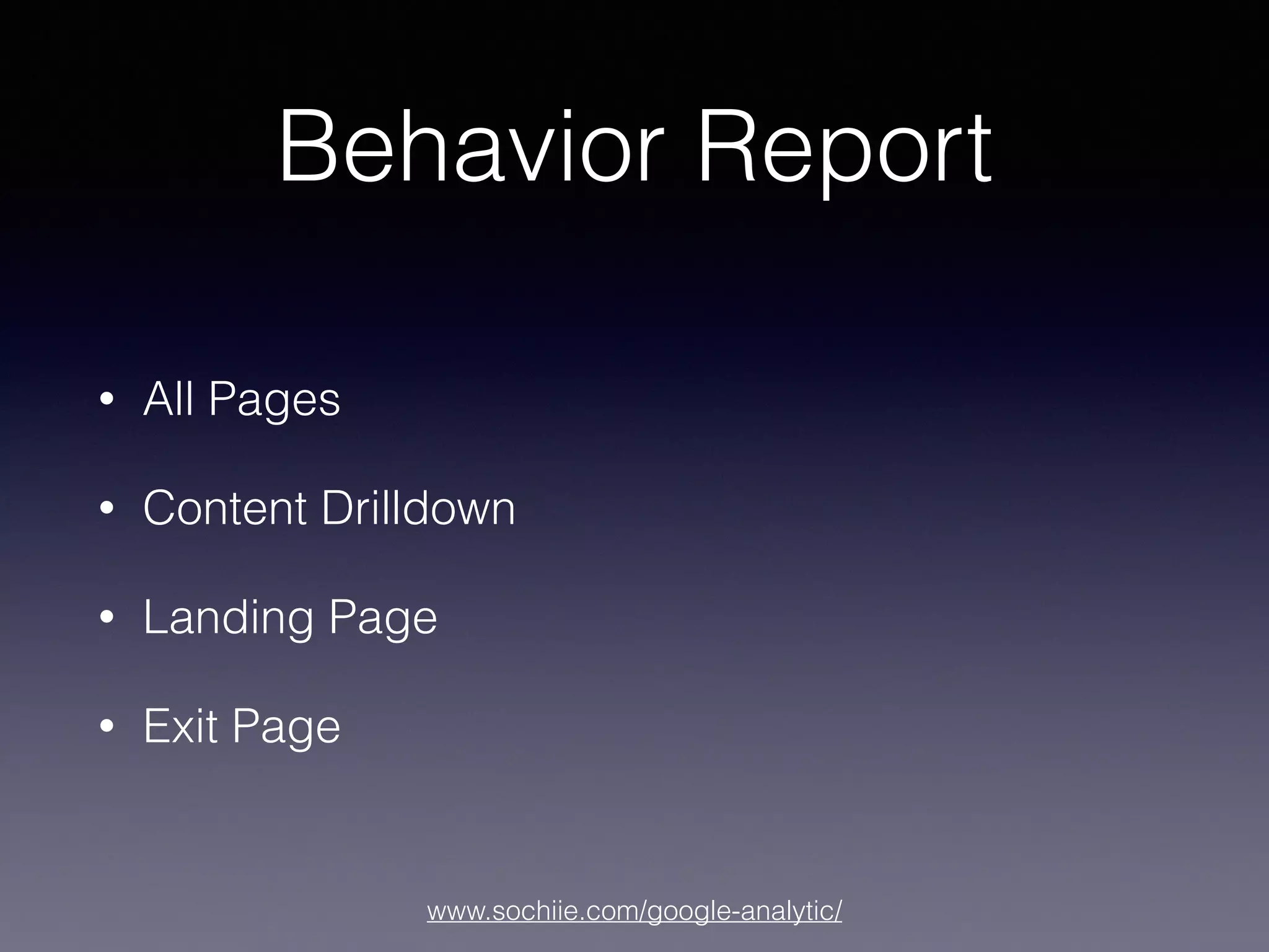 www.sochiie.com/google-analytic/
Behavior Report
• All Pages
• Content Drilldown
• Landing Page
• Exit Page
 