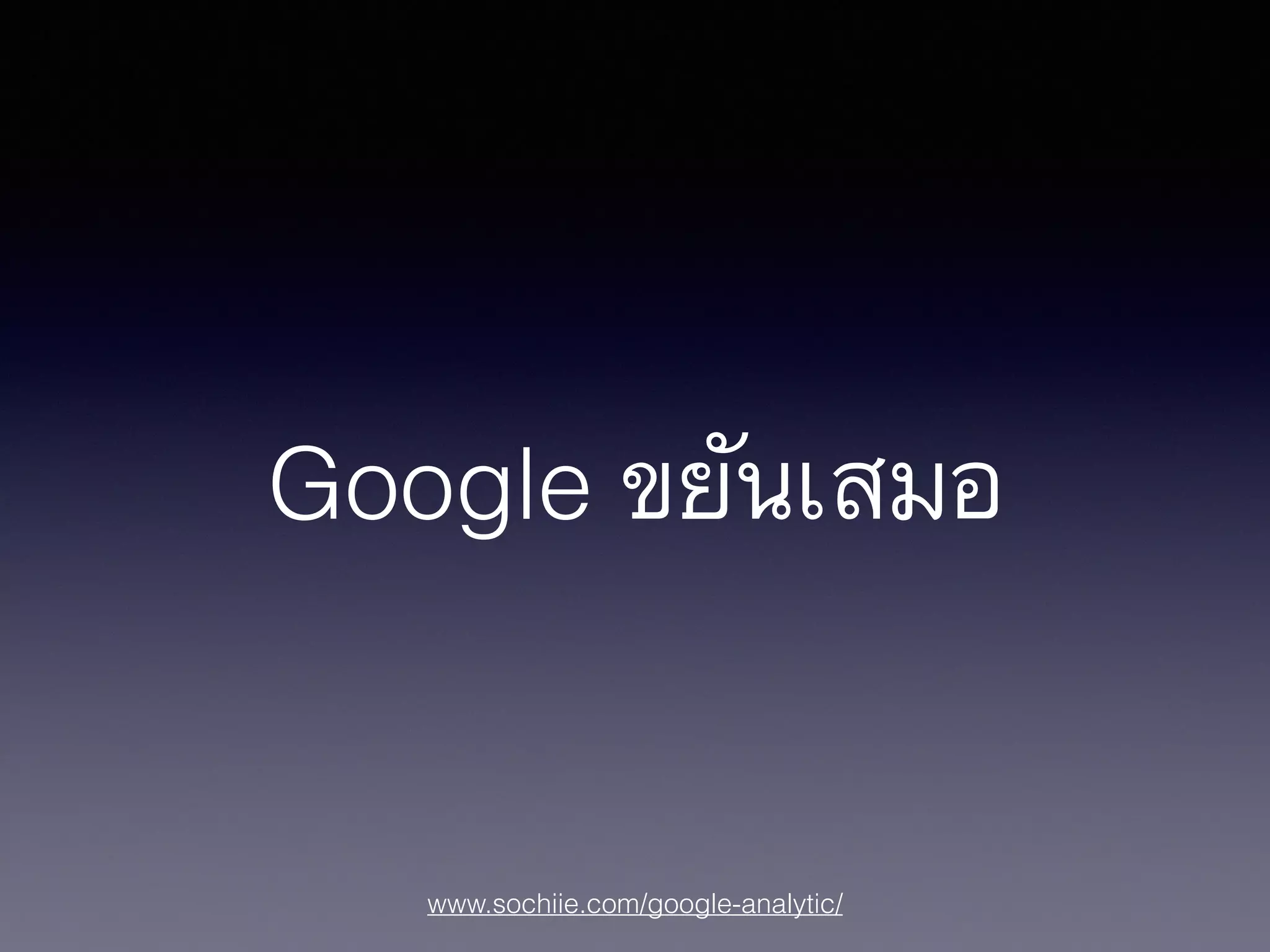 www.sochiie.com/google-analytic/
Google ขยันเสมอ
 