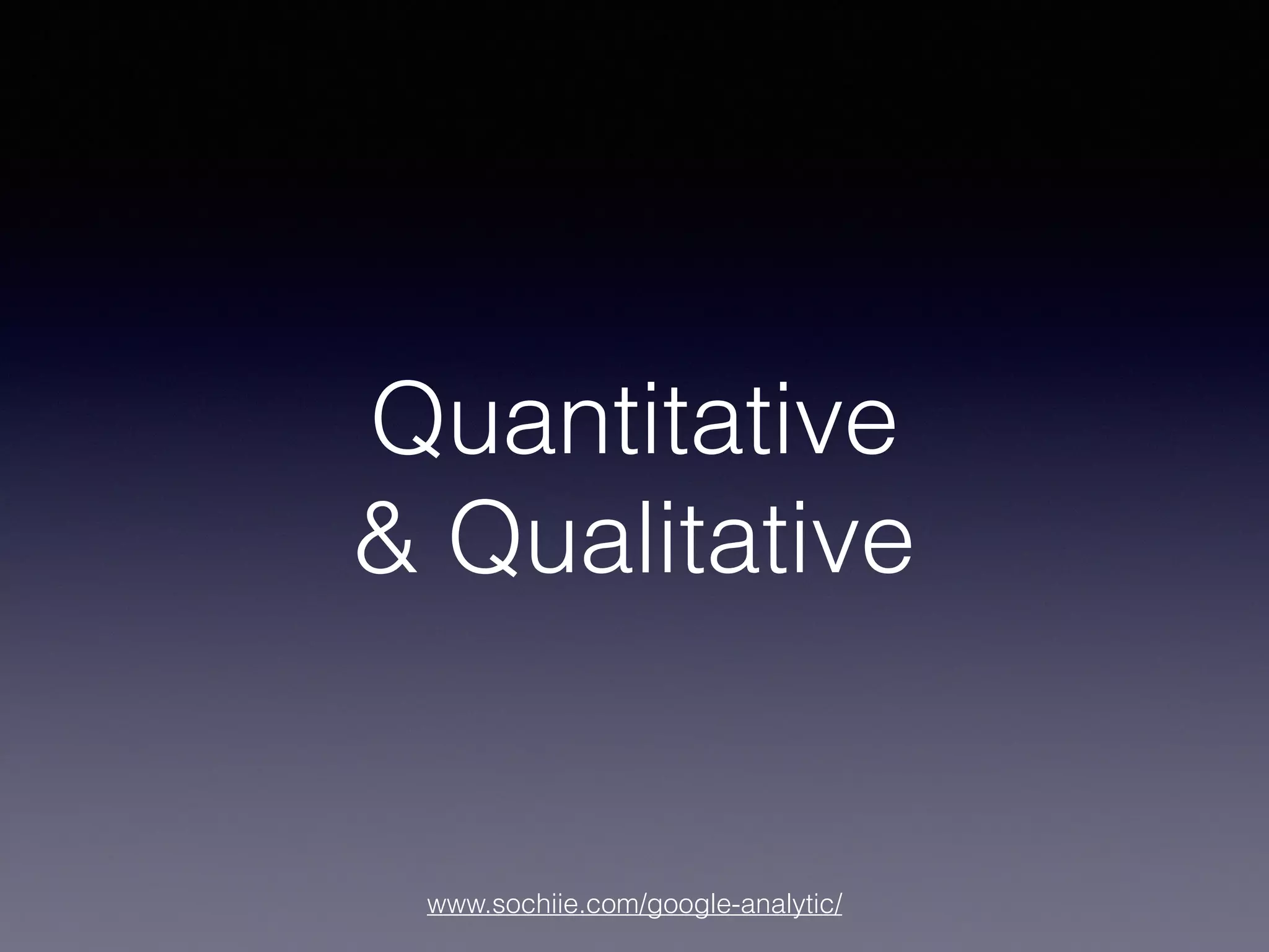 www.sochiie.com/google-analytic/
Quantitative
& Qualitative
 