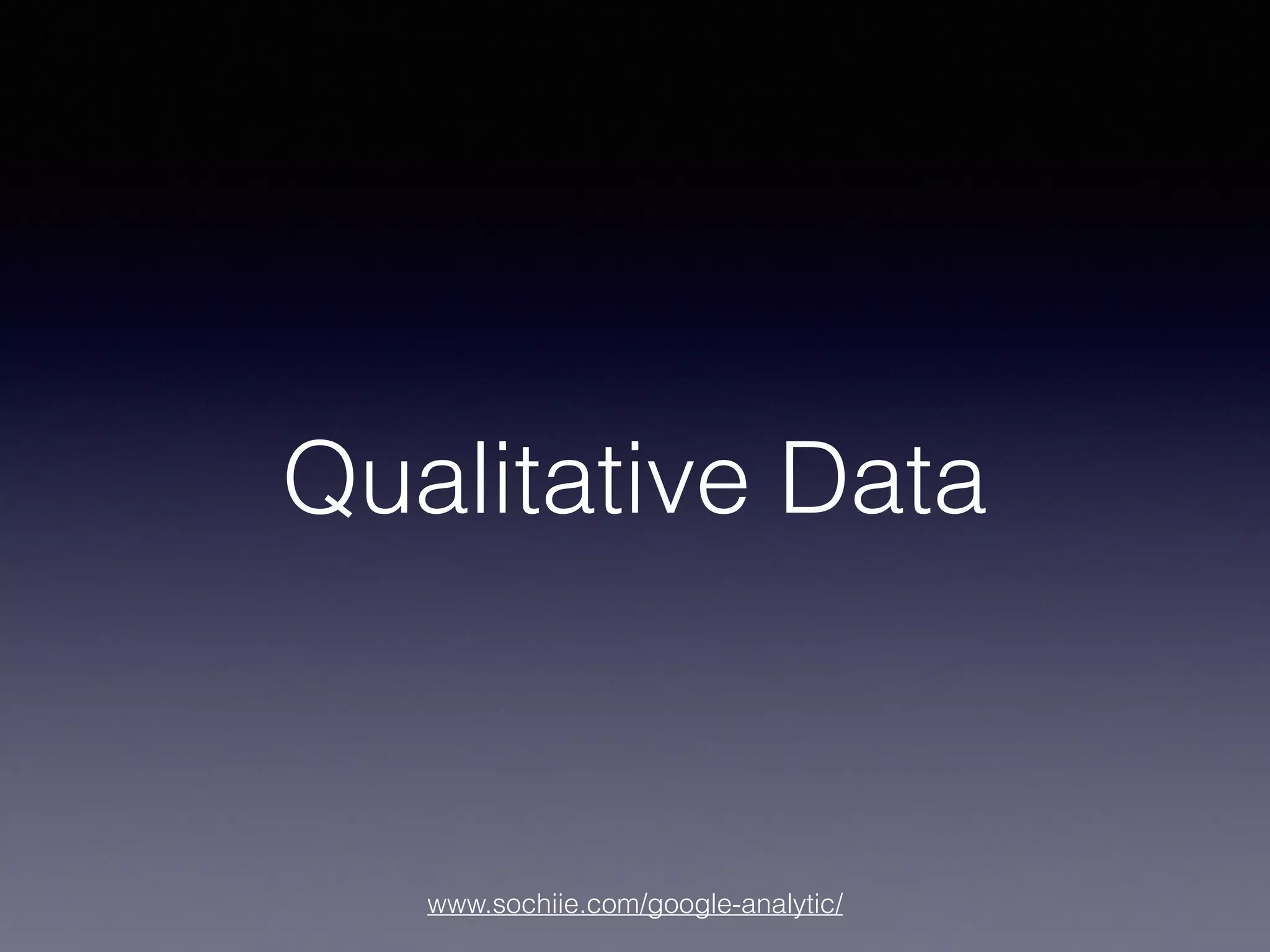 www.sochiie.com/google-analytic/
Qualitative Data
 