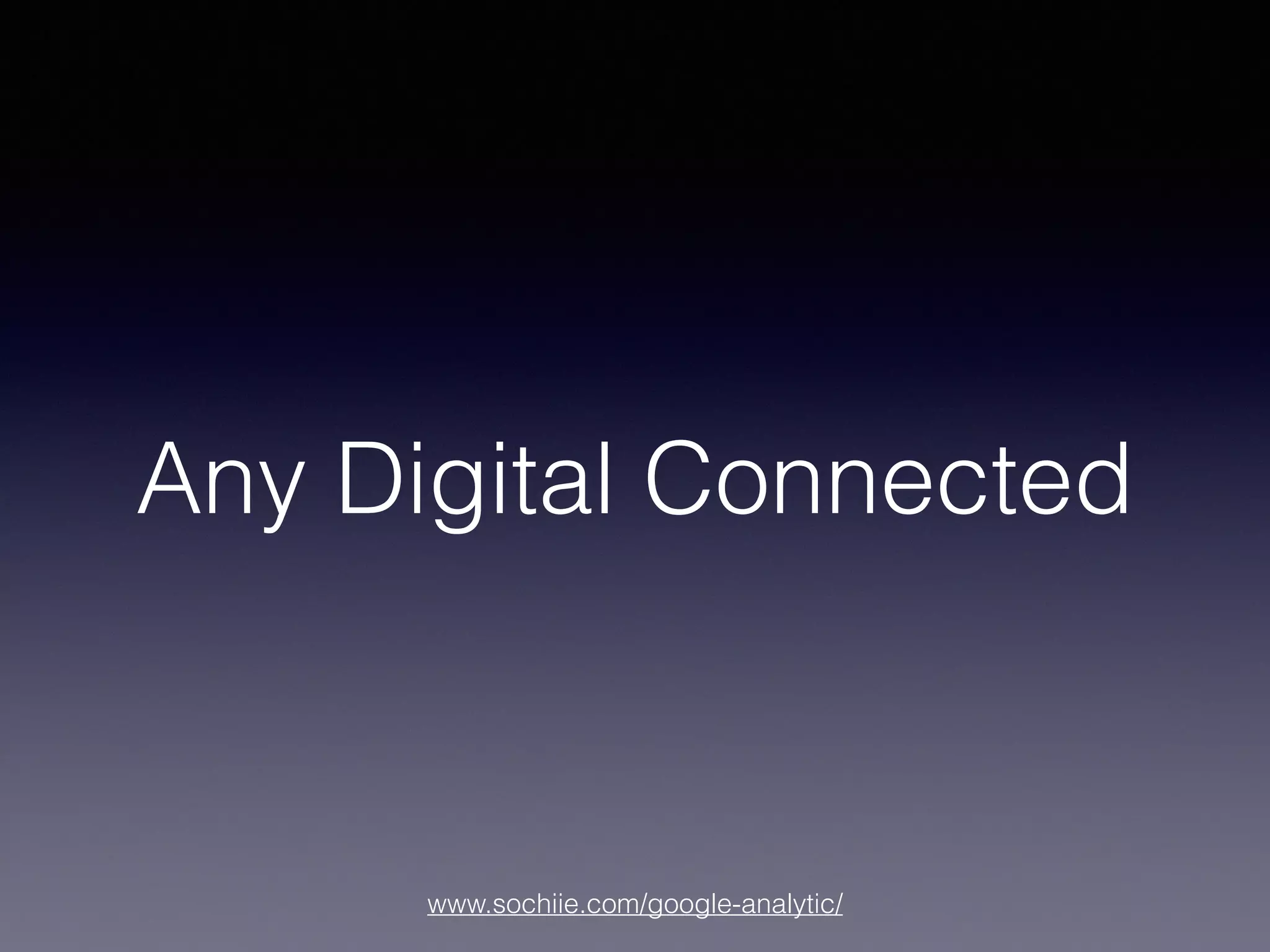 www.sochiie.com/google-analytic/
Any Digital Connected
 