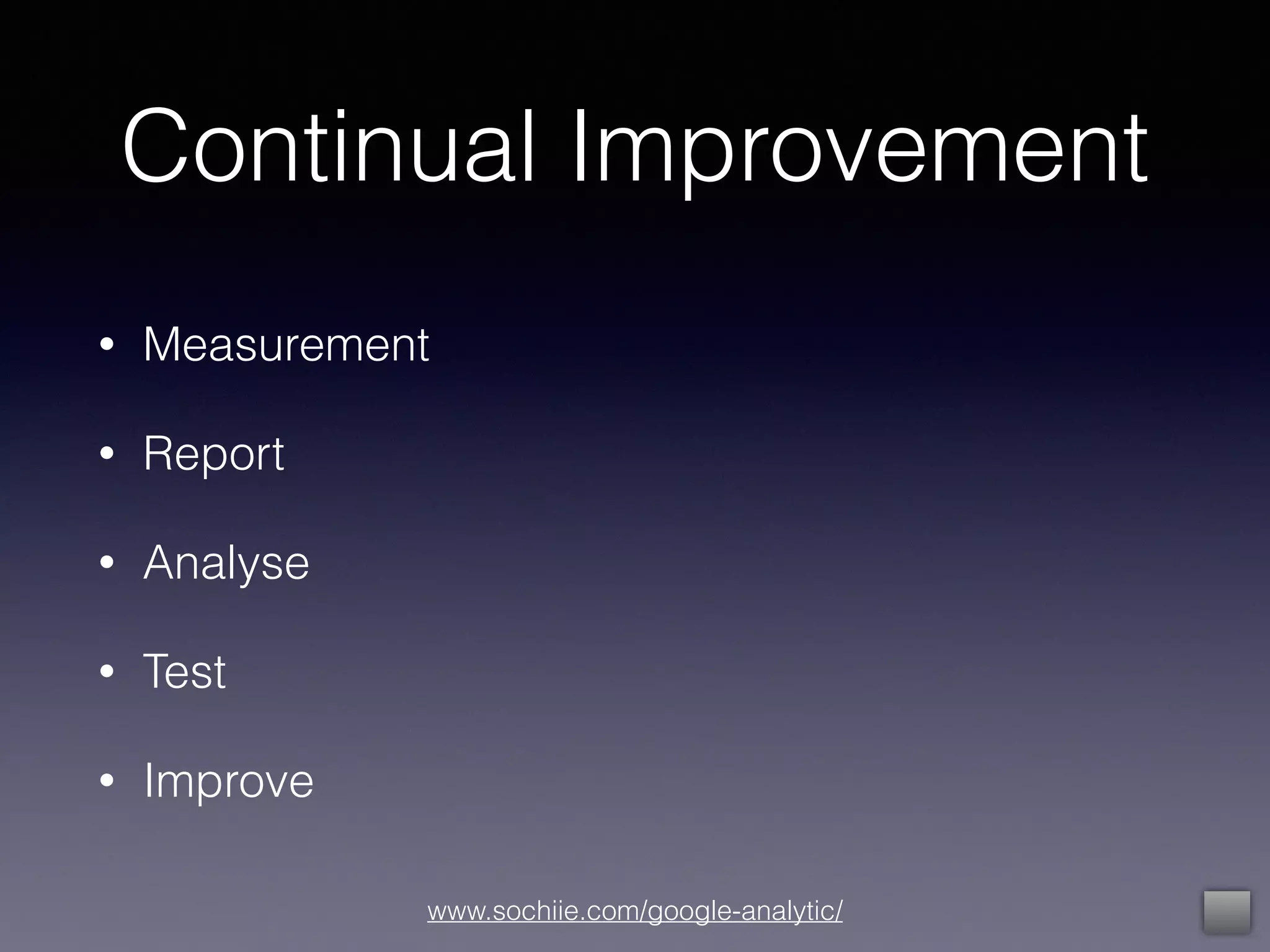 www.sochiie.com/google-analytic/
Continual Improvement
• Measurement
• Report
• Analyse
• Test
• Improve
 