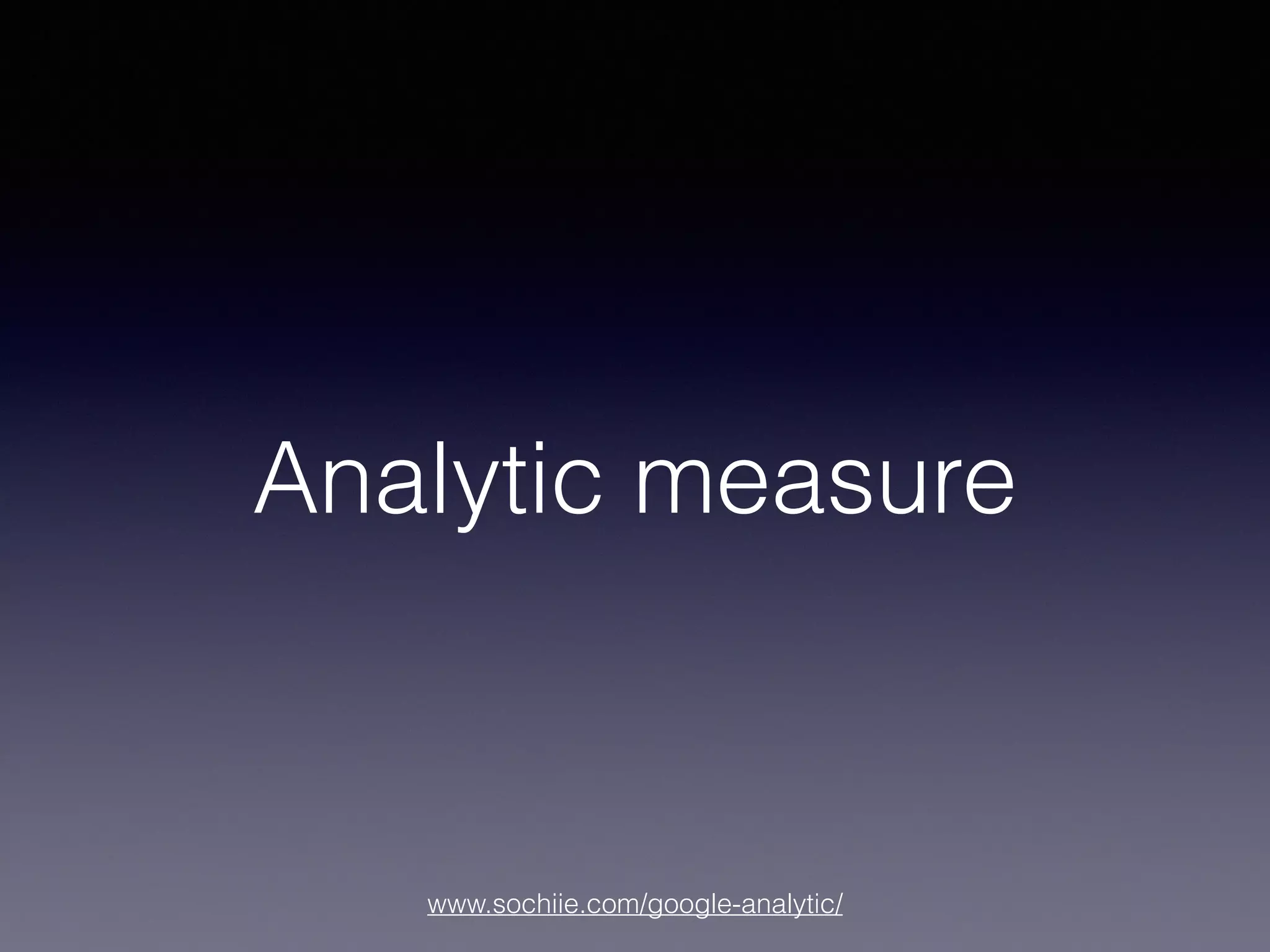 www.sochiie.com/google-analytic/
Analytic measure
 