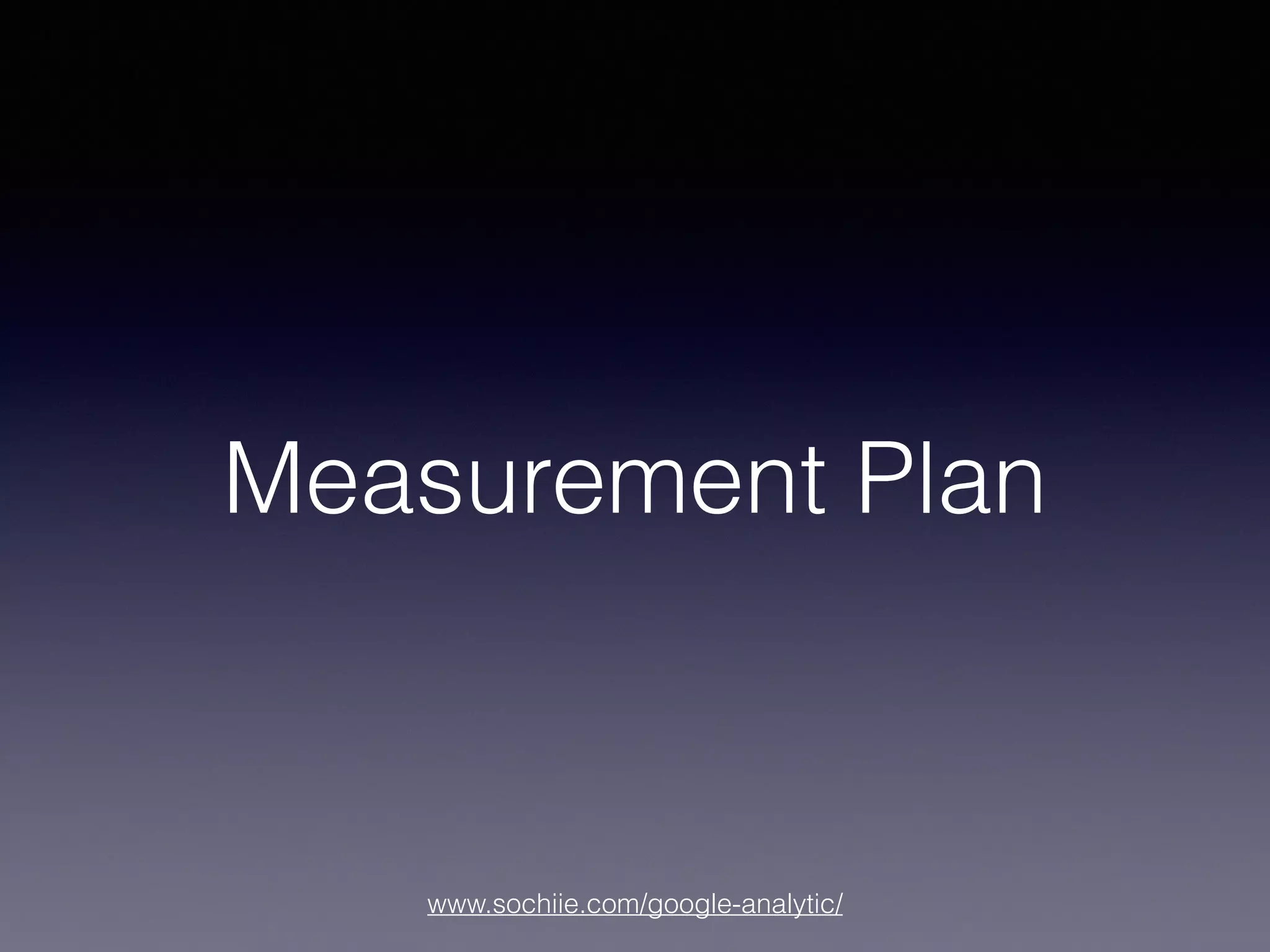 www.sochiie.com/google-analytic/
Measurement Plan
 